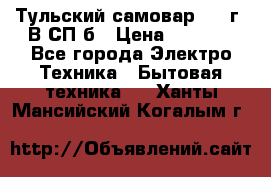Тульский самовар 1985г. В СП-б › Цена ­ 2 000 - Все города Электро-Техника » Бытовая техника   . Ханты-Мансийский,Когалым г.